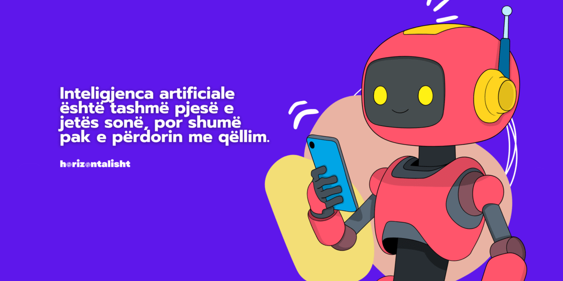 A po e përdorni saktë inteligjencën artificiale për të përmirësuar jetën tuaj?